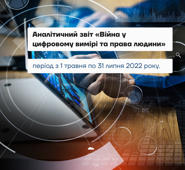 Аналітичний звіт «Війна у цифровому вимірі та права людини за період з 1 травня по 31 липня 2022 року.